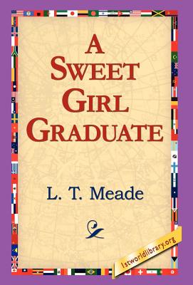 A Sweet Girl Graduate - Meade, L T, and 1st World Library (Editor), and 1stworld Library (Editor)