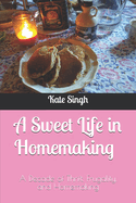 A Sweet Life in Homemaking: A Decade of Thrift, Frugality, and Homemaking