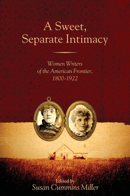 A Sweet, Separate Intimacy: Women Writers of the American Frontier, 1800-1922 - Miller, Susan Cummins (Editor)