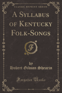 A Syllabus of Kentucky Folk-Songs (Classic Reprint)