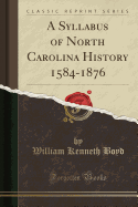 A Syllabus of North Carolina History 1584-1876 (Classic Reprint)