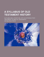 A Syllabus of Old Testament History: Outlines and Literature, with an Introductory Treatment of Bibl