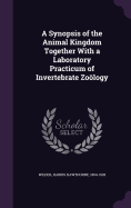 A Synopsis of the Animal Kingdom Together With a Laboratory Practicum of Invertebrate Zology