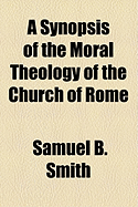 A Synopsis of the Moral Theology of the Church of Rome