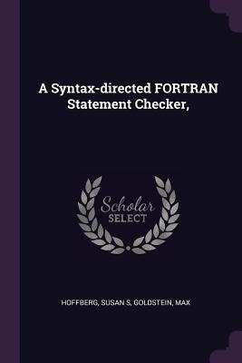 A Syntax-directed FORTRAN Statement Checker, - Hoffberg, Susan S, and Goldstein, Max