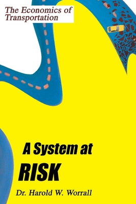 A System at Risk: The Economics of Transportation - Worrall, Harold W, Dr.
