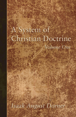 A System of Christian Doctrine, Volume 1 - Dorner, Isaak a, and Cave, Alfred (Translated by), and Banks, J S (Translated by)