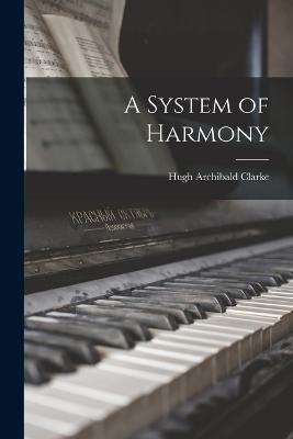 A System of Harmony - Clarke, Hugh Archibald