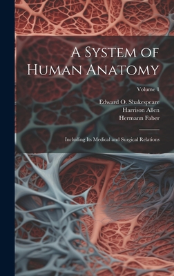 A System of Human Anatomy: Including its Medical and Surgical Relations; Volume 1 - Allen, Harrison, and Faber, Hermann, and Shakespeare, Edward O 1846-1900