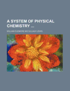 A System of Physical Chemistry - Lewis, William Cudmore McCullagh