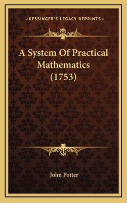 A System of Practical Mathematics (1753) - Potter, John, Dr.