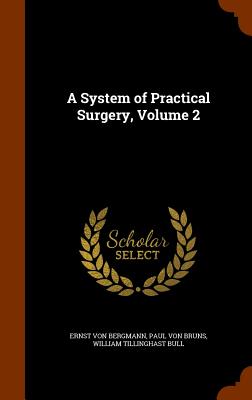 A System of Practical Surgery, Volume 2 - Von Bergmann, Ernst, and Von Bruns, Paul, and Bull, William Tillinghast