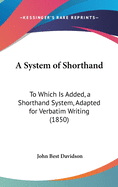 A System of Shorthand: To Which Is Added, a Shorthand System, Adapted for Verbatim Writing (1850)