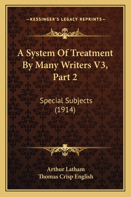 A System of Treatment by Many Writers V3, Part 2: Special Subjects (1914) - Latham, Arthur, and English, Thomas Crisp (Editor)