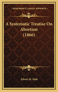 A Systematic Treatise on Abortion (1866)