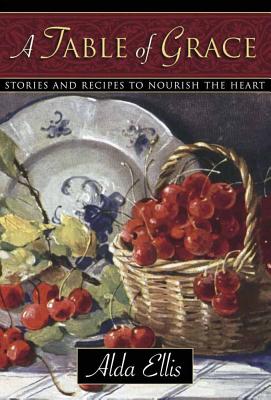 A Table of Grace: Stories and Recipes to Nourish the Heart - Ellis, Alda