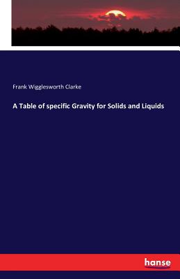 A Table of specific Gravity for Solids and Liquids - Clarke, Frank Wigglesworth