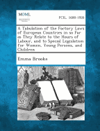 A Tabulation of the Factory Laws of European Countries in So Far as They Relate to the Hours of Labour, and to Special Legislation for Women, Young