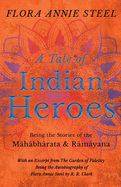 A Tale of Indian Heroes; Being the Stories of the Mhbhrata and Rmyana