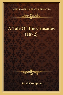 A Tale of the Crusades (1872) - Crompton, Sarah