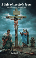 A Tale of the Holy Cross: "Truly this man was the son of God!"