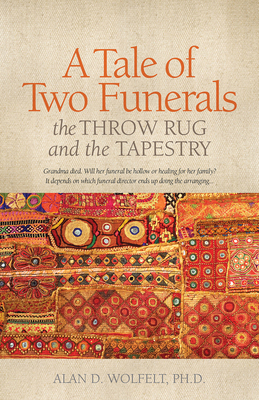 A Tale of Two Funerals: The Throw Rug and the Tapestry - Wolfelt, Dr.