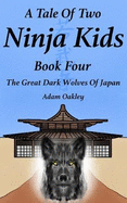 A Tale Of Two Ninja Kids - Book Four: The Great Dark Wolves Of Japan