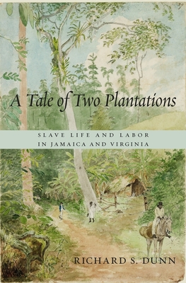 A Tale of Two Plantations: Slave Life and Labor in Jamaica and Virginia - Dunn, Richard S