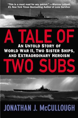 A Tale of Two Subs: An Untold Story of World War II, Two Sister Ships, and Extraordinary Heroism - McCullough, Jonathan J