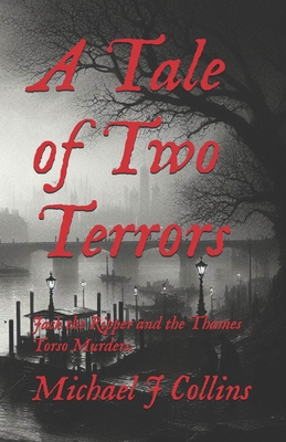 A Tale of Two Terrors: Jack the Ripper and the Thames Torso Murders. - Collins, Michael J