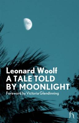 A Tale Told by Moonlight - Woolf, Leonard, and Glendinning, Victoria (Foreword by)