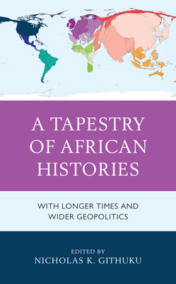 A Tapestry of African Histories: With Longer Times and Wider Geopolitics - Githuku, Nicholas K. (Contributions by), and Banda, Paul Chiudza (Contributions by), and Kayira, Gift Wasambo (Contributions by)