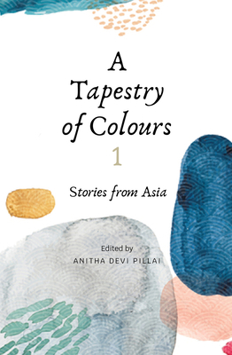 A Tapestry of Colours 1: Stories from Asia - Pillai, Anitha Devi