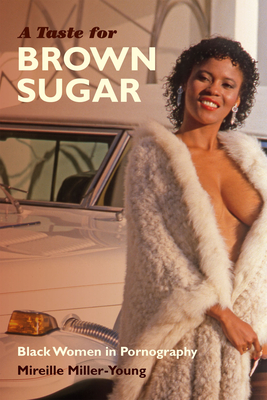 A Taste for Brown Sugar: Black Women in Pornography - Miller-Young, Mireille