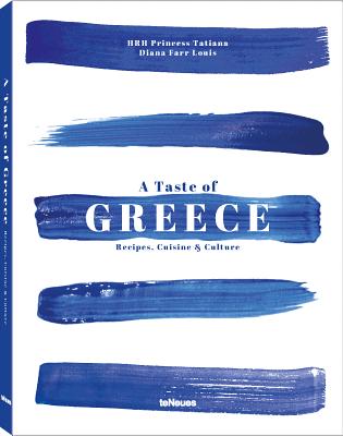 A Taste of Greece: Recipes, Cuisine & Culture - Hrh Princess Tatiana, and Princess Tatiana and Diana Farr Louis, and Farr Louis, Diana