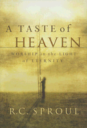 A Taste of Heaven: Worship in the Light of Eternity - Sproul, R C