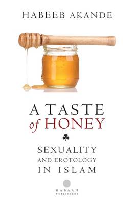 A Taste of Honey: Sexuality and Erotology in Islam - Akande, Habeeb