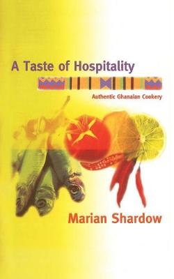 A Taste of Hospitality: Authentic Ghanaian Cookery - Shardow, Marian