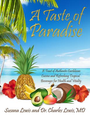 A Taste of Paradise: A Feast of Authentic Caribbean Cuisine and Refreshing Tropical Beverages for Health and Vitality - Lewis, Charles A, MD, and Lewis, Susana J