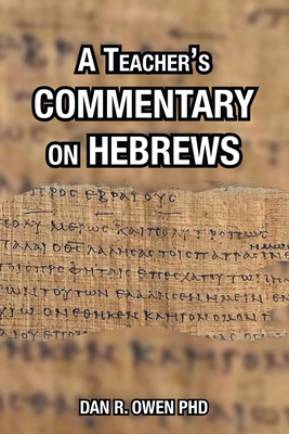 A Teacher's Commentary on Hebrews - Owen, Dan R, PhD