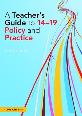 A Teacher's Guide to 14-19 Policy and Practice - Senior, Lynn