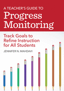 A Teacher's Guide to Progress Monitoring: Track Goals to Refine Instruction for All Students