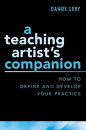 A Teaching Artist's Companion: How to Define and Develop Your Practice