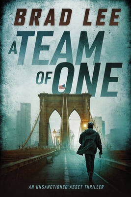 A Team of One: An Unsanctioned Asset Thriller - Lee, Brad