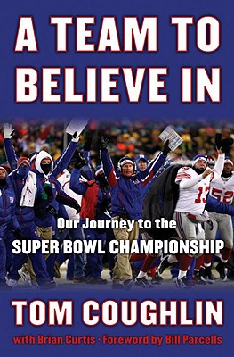 A Team to Believe in: Our Journey to the Super Bowl Championship - Coughlin, Tom, and Curtis, Brian