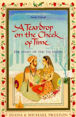 A Teardrop on the Cheek of Time: The Story of the Taj Mahal - Preston, Diana, and Preston, Michael