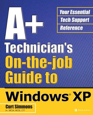 A+ Technician's On-The-Job Guide to Windows XP - Simmons, Curt (Conductor)