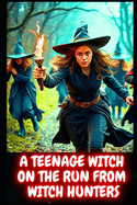 A Teenage Witch On The Run From Witch Hunters: Helped by magical woodland creatures and dwarves A Magical Fairy Tale