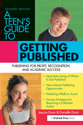 A Teen's Guide to Getting Published: Publishing for Profit, Recognition, and Academic Success - Dunn, Jessica, and Dunn, Danielle