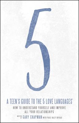 A Teen's Guide to the 5 Love Languages: How to Understand Yourself and Improve All Your Relationships - Chapman, Gary, and Drygas, Paige Haley (Contributions by)